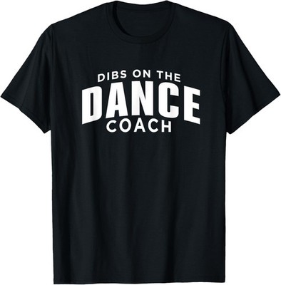 Dibs on the Dance Coach Funny Dance Coach Humor Dancer T-Shirt