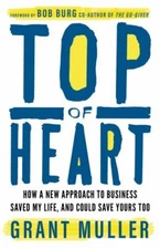 Top of Heart : How a New Approach to Business Saved My Life, and Could Save Y...