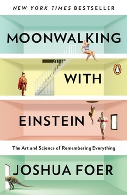 Moonwalking with Einstein: The Art and Science of Remembering Everything by Foer