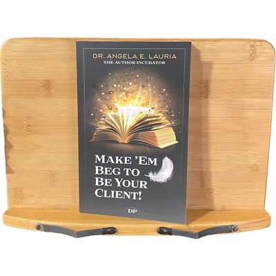 Make 'Em Beg to Be Your Client! Dr. Angela Lauria Author Incubator - GOOD