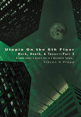 Utopia On the 6th Floor: Work  Death  & Taxes Part 2 By Steven H Propp - New ...