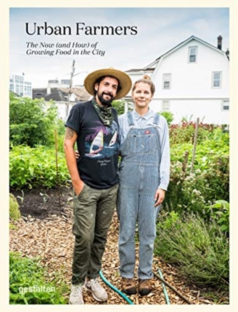 Urban Farmers The Now (and How) of Growing Food in the City (Hardback Book)