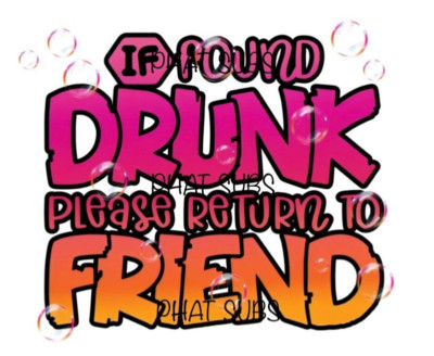 Sublimation Print Drunk Return To Friend Bubbles Ready to Press Heat Transfer