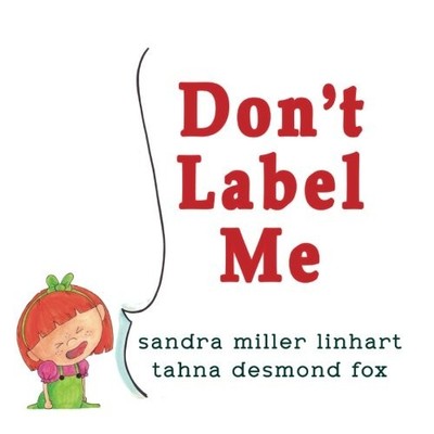 DON'T LABEL ME By Sandra Miller Linhart & Tahna Desmond