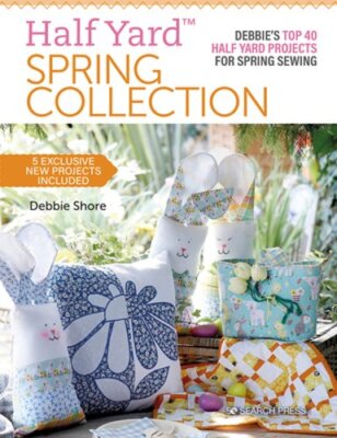 Half YardTM Spring Collection: Debbie'S Top 40 Half Yard Projects for Spring