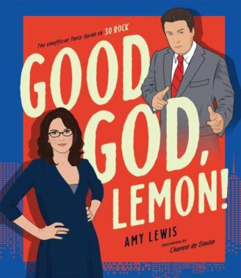 Good God, Lemon!: The Unofficial Fan's Guide to 30 Rock, Lewis, Amy, Good Book