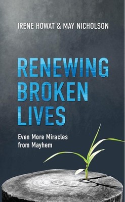 Renewing Broken Lives: Even More Miracles from Mayhem by Irene Howat (English) P