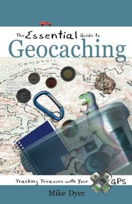 THE ESSENTIAL GUIDE TO GEOCACHING: TRACKING TREASURE WITH By Mike Dyer BRAND NEW