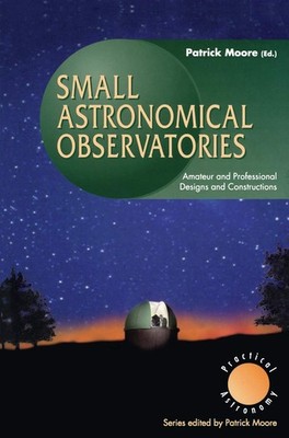 Small Astronomical Observatories: Amateur and Professional Designs and Const...
