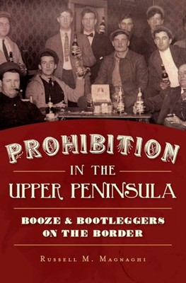 NEW The History Press Prohibition in the Upper Peninsula, MI 9781467119443 Ameri