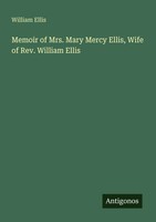 William Ellis | Memoir Of Mrs. Mary Mercy Ellis, Wife Of Rev. William Ellis