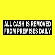 "ALL CASH IS REMOVED FROM PREMISES DAILY" business security STICKER sign store