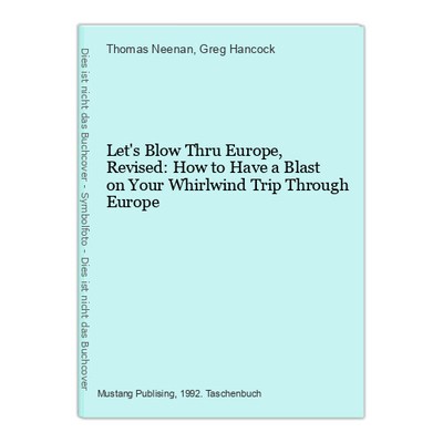 Let's Blow Thru Europe, Revised: How to Have a Blast on Your Whirlwind Trip Thro