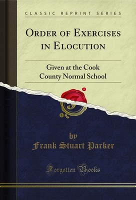 Order of Exercises in Elocution: Given at the Cook County Normal School