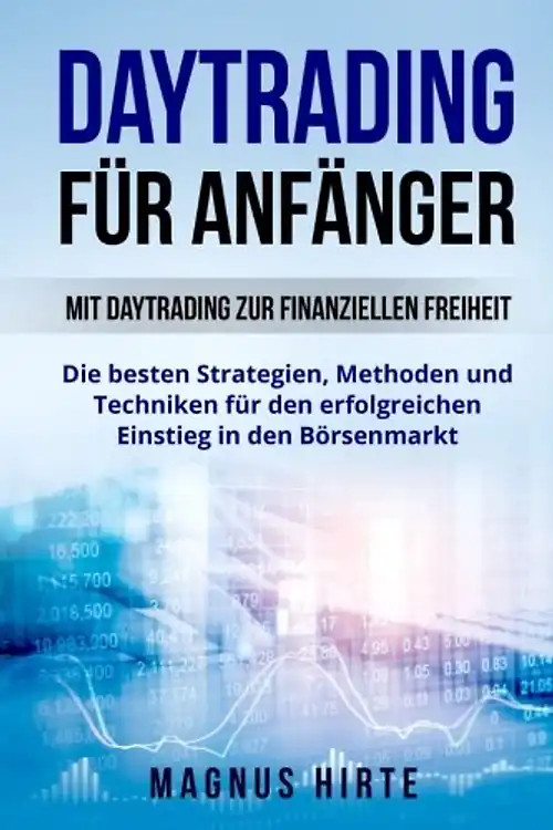 Daytrading für Anfänger: Mit Daytrading zur finanziellen Freiheit. Die besten St