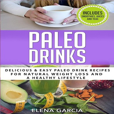 Paleo Drinks Delicious and Easy Paleo Drink Recipes for Natural W