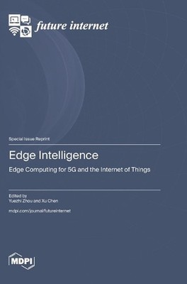 Edge Intelligence: Edge Computing for 5G and the Internet of Things by Yuezhi Zh