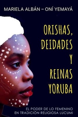 Orishas, Deidades y Reinas Yoruba: El poder de lo femenino en tradici?n religios