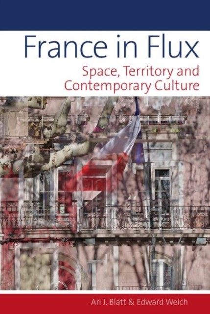 France in Flux: Space, Territory and Contemporary  by Ari J. Blatt HARDBACK