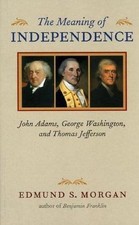 The Meaning of Independence : John Adams, George Washington, and Thomas...