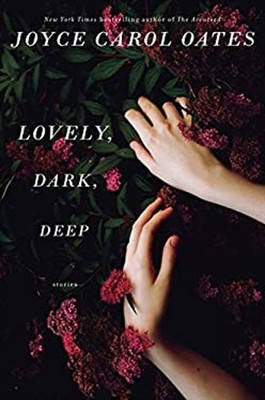 Lovely, Dark, Deep : Stories Hardcover Joyce Carol Oates