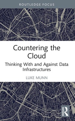 Countering the Cloud: Thinking With and Against Data Infrastructures by Luke Mun