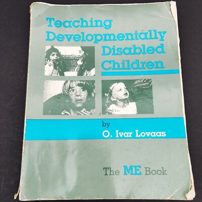 Teaching Developmentally Disabled Children by O Ivan Lovaas The ME Book