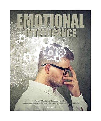 Emotional Intelligence: How to Manage and Influence People, Improving Communicat