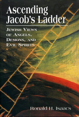 Ascending Jacob's Ladder: Jewish Views of Angels, Demons, and Evil Spirits by Ro