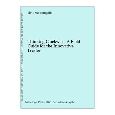 Thinking Clockwise: A Field Guide for the Innovative Leader
