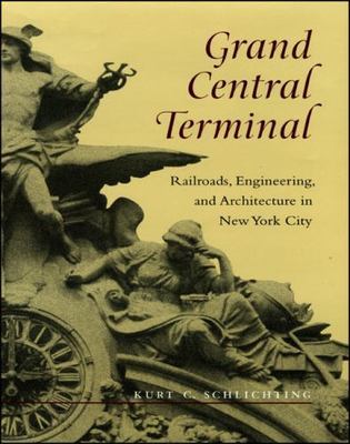 Grand Central Terminal: Railroads, Engineering, and Architecture in New York...
