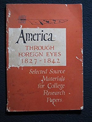 America Through Foreign Eyes 1827-1842: Selected Source Materials for College ..