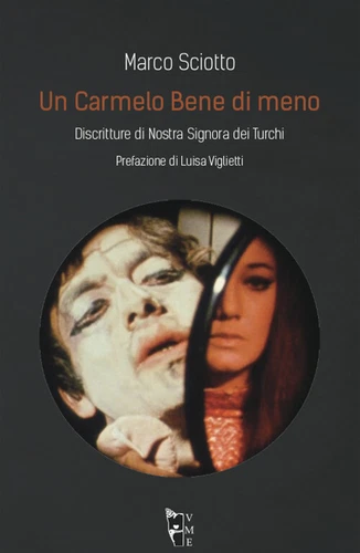 Un Carmelo Bene di meno. Discritture di Nostra Signora dei Turchi - Sciott...