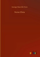 George Manville Fenn | Nurse Elisia | Buch | Englisch (2020) | 228 S.