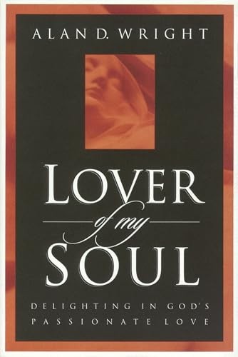 Lover of My Soul: Delighting in God..., Wright, Alan D.