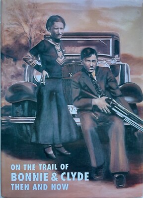 On the Trail of Bonnie and Clyde: Then and Now by Winston G. Ramsey