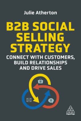 B2b Social Selling Strategy : Connect With Customers, Build Relationships and...