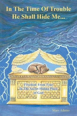 In The Time Of Trouble He Shall Hide Me...: Freedom From Fear In The Secret Hidi