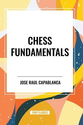 Chess Fundamentals Jose Raul Capablanca Taschenbuch Englisch 2024 Start Classics