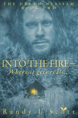 Into the Fire: - Where it gets real... by Scott, Randy L.