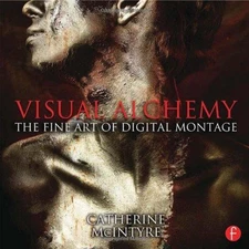 Visual Alchemy: The Fine Art of Digital Montage: The... - McIntyre, Catherine