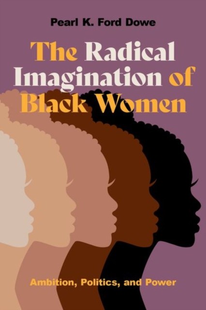 The Radical Imagination of Black Women by Pearl K. Ford  Dowe (Paperback Book)