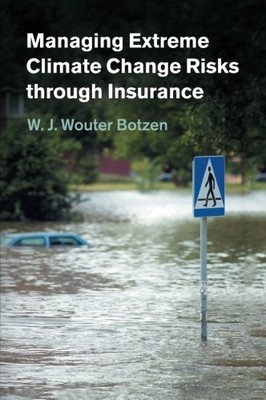 MANAGING EXTREME CLIMATE CHANGE RISKS THROUGH INSURANCE By W. J. Wouter Botzen
