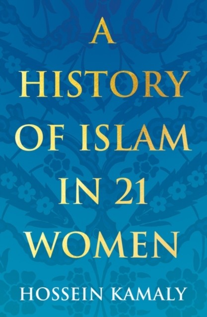 A History of Islam in 21 Women by Hossein Kamaly (Paperback Book)