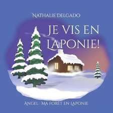Je vis en Laponie!: Angel: Ma for?t en Laponie by Nathalie Delgado (French) Pape