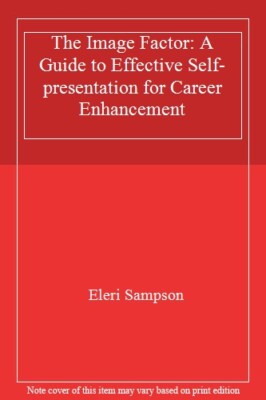 The Image Factor: A Guide to Effective Self-presentation for Ca 