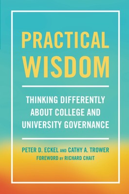 Practical Wisdom: Thinking Differently About College and University Governan...