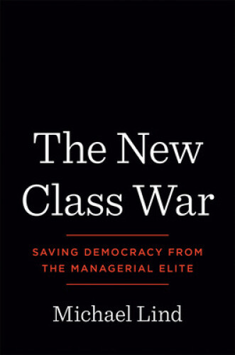 Thumbnail - The Class War: Saving Democracy From The Managerial Elite By Lind,