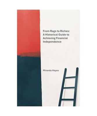 From Rags to Riches: A Historical Guide to Achieving Financial Independence, Hay