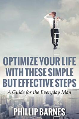 Optimize Your Life with These Simple But Effective Steps: A Guide for the ...